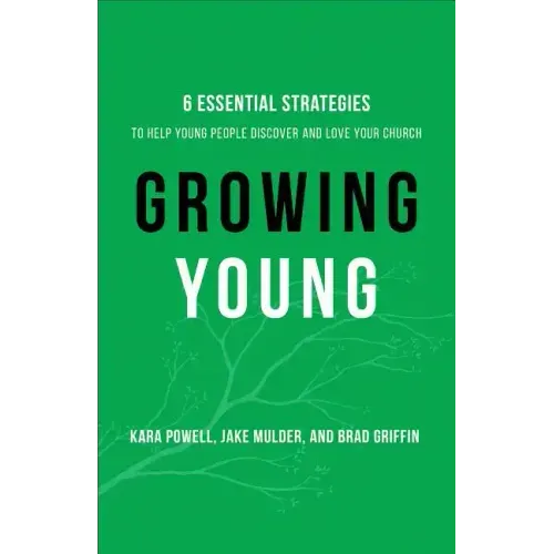 Growing Young: Six Essential Strategies to Help Young People Discover and Love Your Church