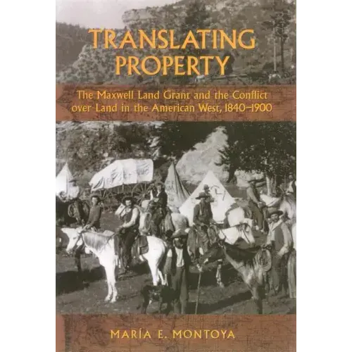 Translating Property: The Maxwell Land Grant and the Conflict Over Land in the American West, 1840-1900