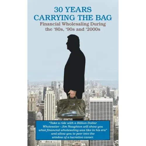 30 YEARS CARRYING THE BAG / Financial Wholesaling During the '80s, '90s and '2000s