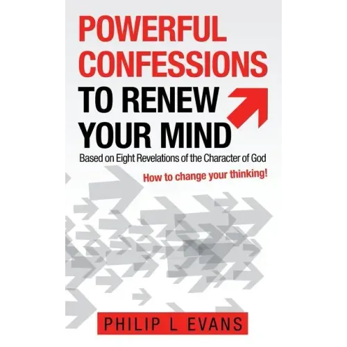Powerful Confessions to Renew Your Mind: Based on Eight Revelations of the Character of God - Paperback