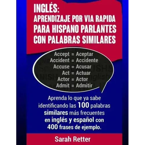 Ingles: Aprendizaje por Via Rapida para Hispano Parlantes con Palabras Similares: Aprenda lo que ya sabe identificando las 100