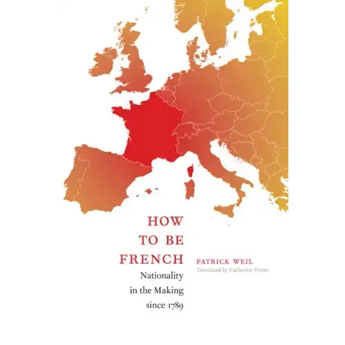 How to Be French: Nationality in the Making since 1789
