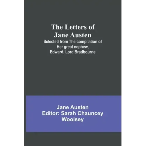 The Letters of Jane Austen;Selected from the compilation of her great nephew, Edward, Lord Bradbourne