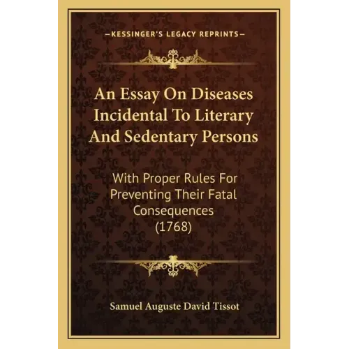 An Essay on Diseases Incidental to Literary and Sedentary Persons: With Proper Rules for Preventing Their Fatal Consequences (1768)
