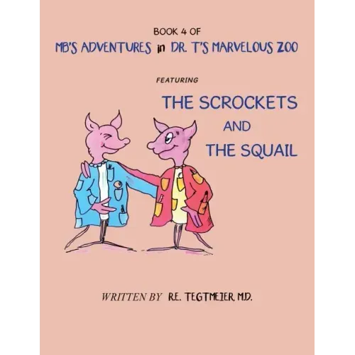 Book 4 of Mb'S Adventures in Dr. T'S Marvelous Zoo: Featuring: the Scrockets and the Squail