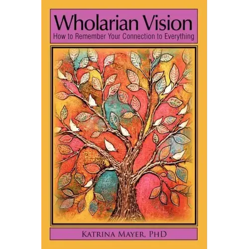 Wholarian Vision: How to Remember Your Connection to Everything - Paperback