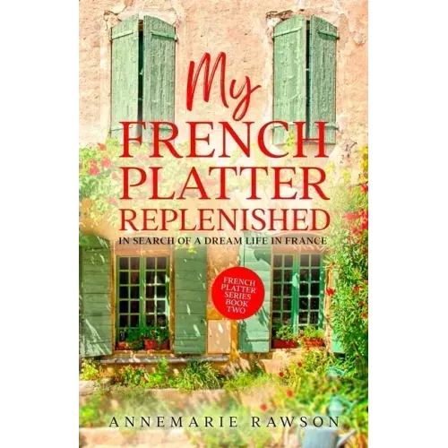 My French Platter Replenished: In Search of a Dream Life in France