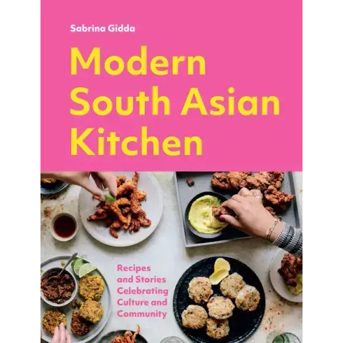 Modern South Asian Kitchen: Recipes and Stories Celebrating Culture and Community