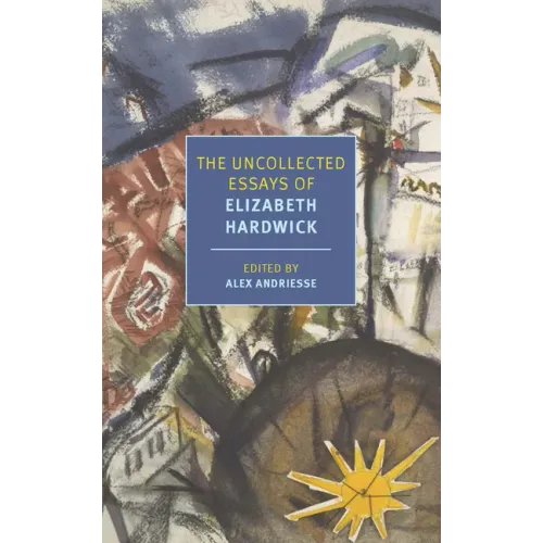 The Uncollected Essays of Elizabeth Hardwick