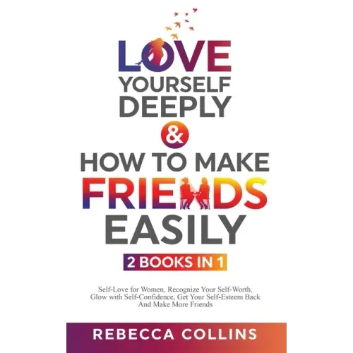 Love Yourself Deeply & How To Make Friends Easily 2 Books In 1