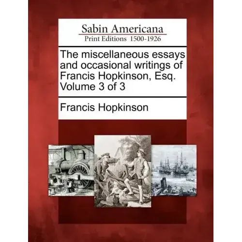 The Miscellaneous Essays and Occasional Writings of Francis Hopkinson, Esq. Volume 3 of 3
