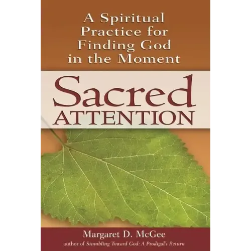 Sacred Attention: A Spiritual Practice for Finding God in the Moment