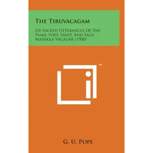 The Tiruvacagam: Or Sacred Utterances of the Tamil Poet, Saint, and Sage Manikka-Vacagar (1900)