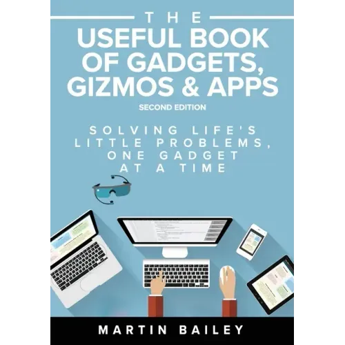 The Useful Book of Gadgets, Gizmos & Apps: Solving Life's Lttle Problems One Gadget at a Time