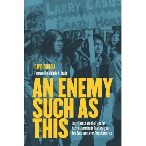 An Enemy Such as This: Larry Casuse and the Fight for Native Liberation in One Family on Two Continents Over Three Centuries