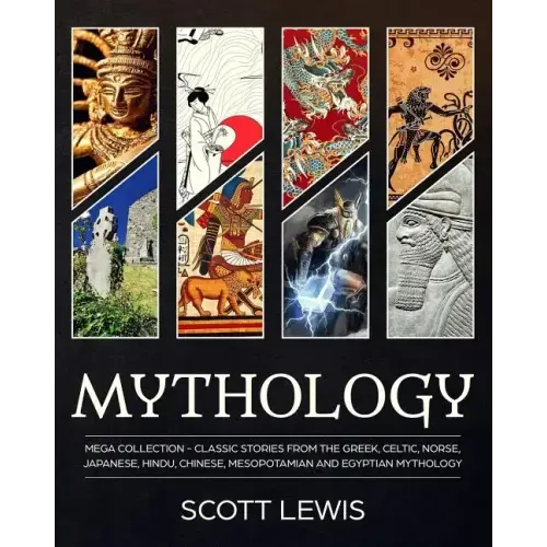 Mythology: Classic stories from the Greek, Celtic, Norse, Japanese, Hindu, Chinese, Mesopotamian and Egyptian Mythology