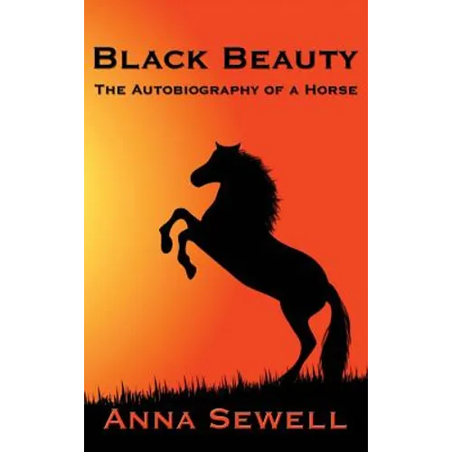 Black Beauty: A Classic Story of Courage, Kindness, and the Humane Treatment of Animals