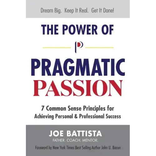 The Power of Pragmatic Passion: 7 Common Sense Principles for Achieving Personal and Professional Success