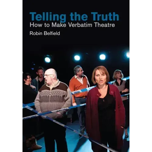 Telling the Truth: How to Make Verbatim Theatre