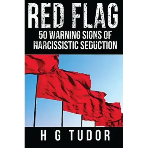 Red Flag: 50 Warning Signs of Narcissistic Seduction