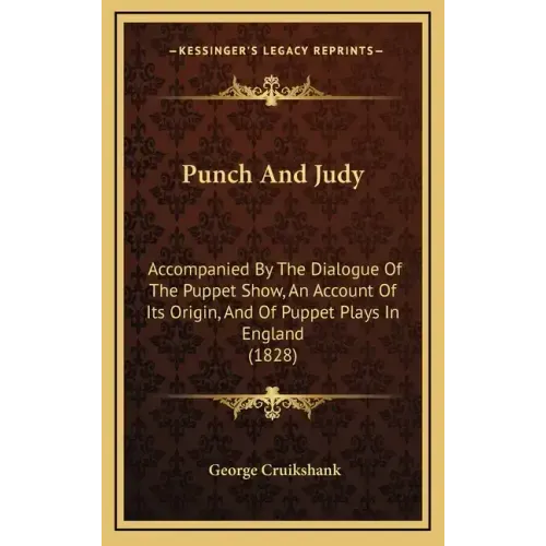 Punch And Judy: Accompanied By The Dialogue Of The Puppet Show, An Account Of Its Origin, And Of Puppet Plays In England (1828)
