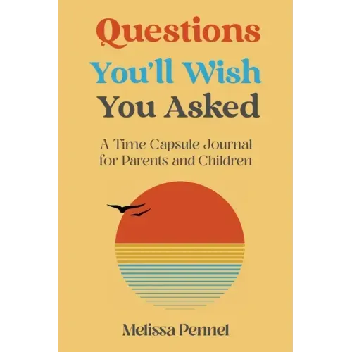 Questions You'll Wish You Asked: A Time Capsule Journal for Parents and Children
