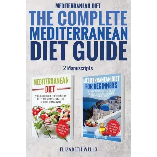 Mediterranean Diet: The Complete Mediterranean Diet Guide - 2 Manuscripts: Mediterranean Diet, Mediterranean Diet For Beginners