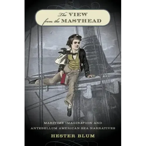 The View from the Masthead: Maritime Imagination and Antebellum American Sea Narratives