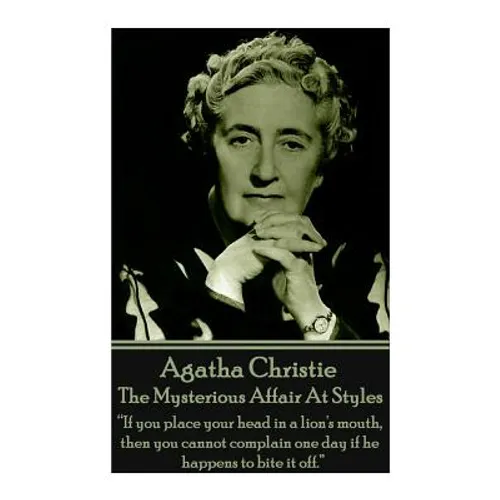 Agatha Christie - The Mysterious Affair At Styles: "If you place your head in a lion's mouth, then you cannot complain one day if he happens to bite i