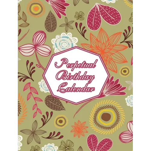 Perpetual Birthday Calendar: Floral Themed Hardcover Birthday Book Daily Monthly Organizer 8x10 Desk Diary For Birthdays, Special Days, Reminders And