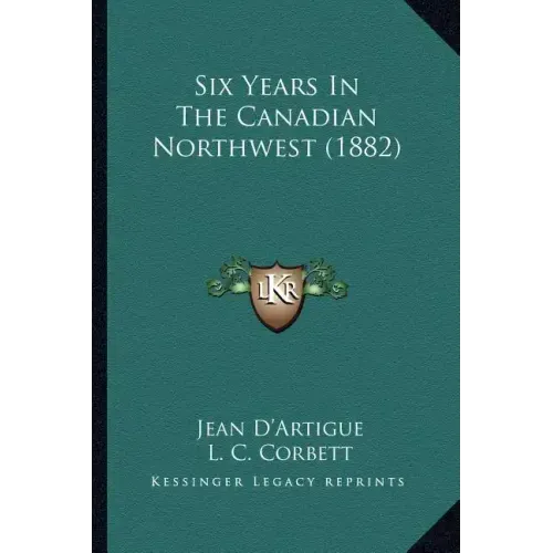 Six Years In The Canadian Northwest (1882)