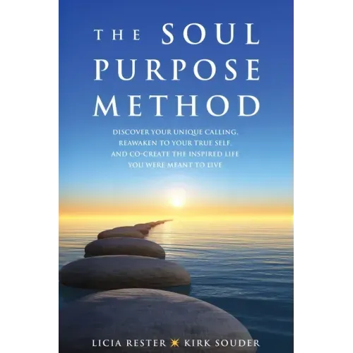 The Soul Purpose Method: Discover your unique calling, Reawaken to your True Self, and Co-create the inspired life you were meant to live
