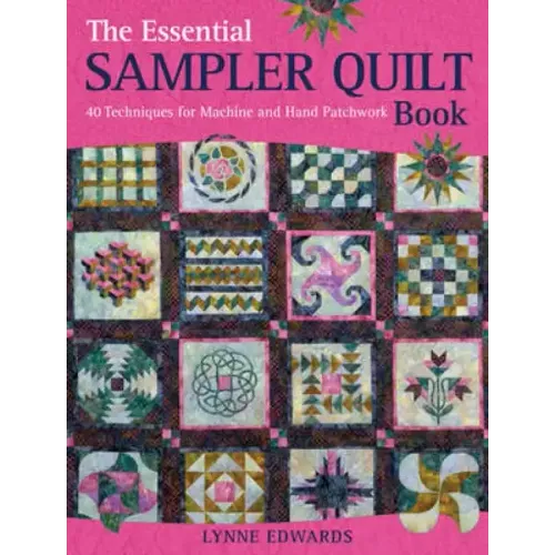 The Essential Sampler Quilt Book: A Celebration of 40 Traditional Blocks from the Sampler Quilt Expert