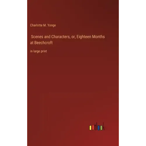 Scenes and Characters, or, Eighteen Months at Beechcroft: in large print