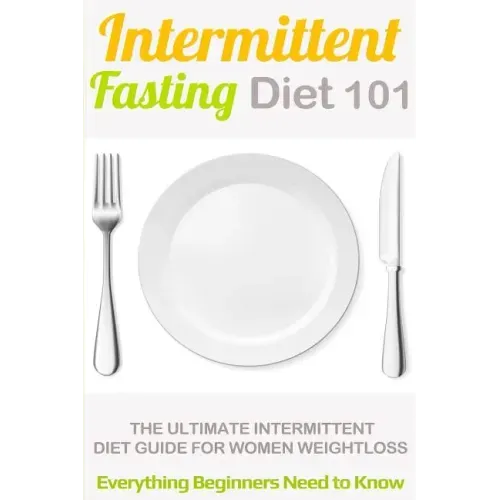 Intermittent Fasting Diet 101: Intermittent fasting for Beginners (2nd EDITION + BONUS CHAPTER) - Intermittent Fasting Diet Guide for Weight Loss