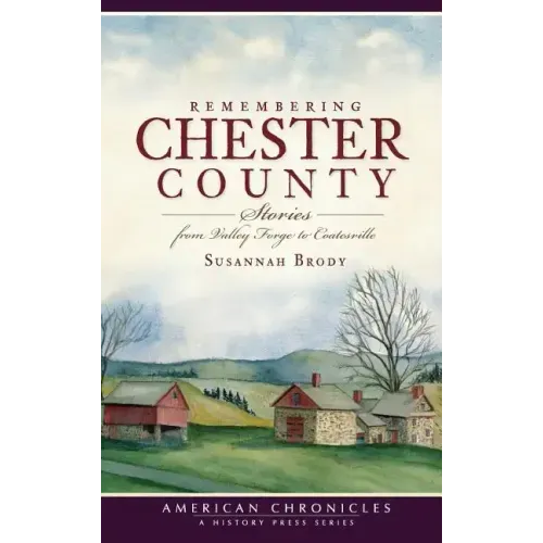 Remembering Chester County: Stories from Valley Forge to Coatesville