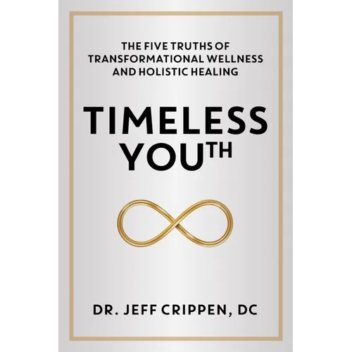 Timeless Youth: The Five Truths of Transformational Wellness and Holistic Healing