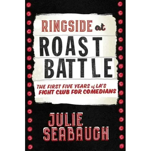 Ringside at Roast Battle: The First Five Years of L.A.'s Fight Club for Comedians