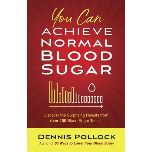 You Can Achieve Normal Blood Sugar: Discover the Surprising Results from Over 100 Blood Sugar Tests