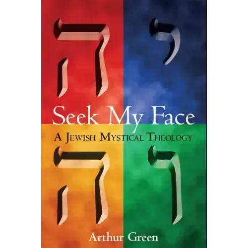 Seek My Face: A Jewish Mystical Theology