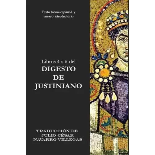 Libros 4 a 6 del Digesto de Justiniano: Texto latino-español y ensayo introductorio