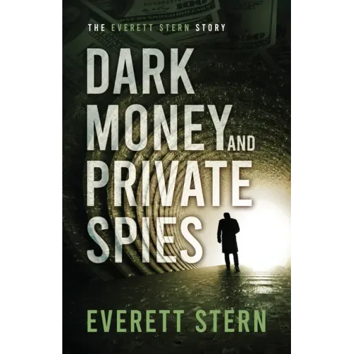 Dark Money and Private Spies: The Everett Stern Story