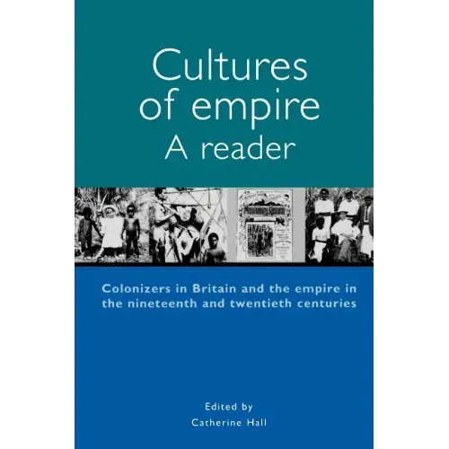 Cultures of Empire A Reader: Colonisers in Britain and the Empire of the Nineteenth and Twentieth