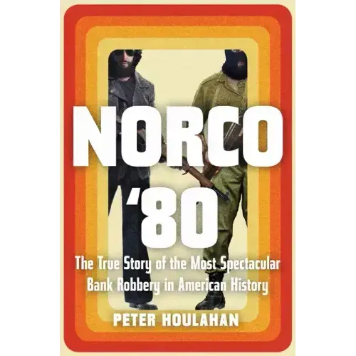 Norco '80: The True Story of the Most Spectacular Bank Robbery in American History
