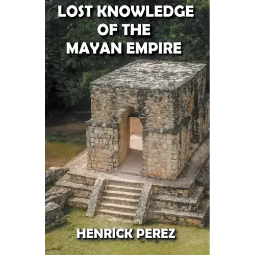 Lost Knowledge of the Mayan Empire