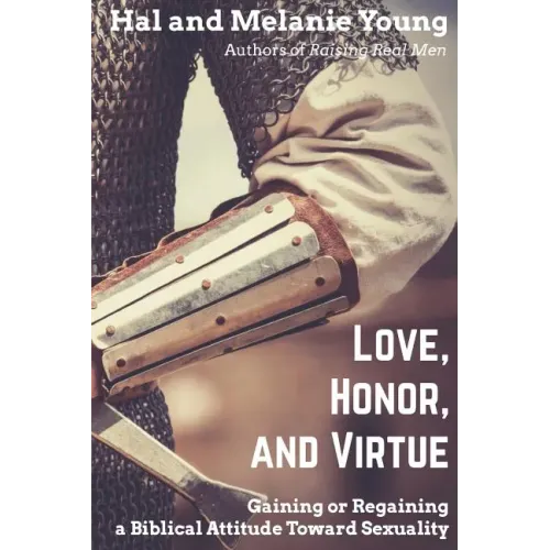 Love, Honor, and Virtue: Gaining or Regaining a Biblical Attitude Toward Sexuality