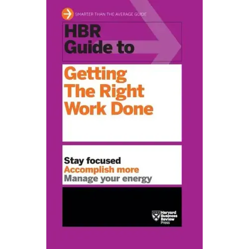 HBR Guide to Getting the Right Work Done (HBR Guide Series)