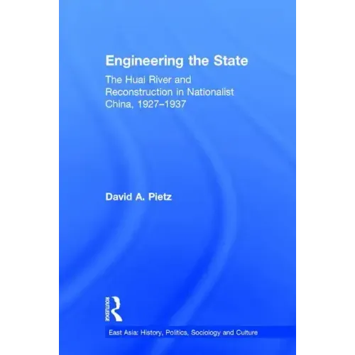 Engineering the State: The Huai River and Reconstruction in Nationalist China, 1927-37
