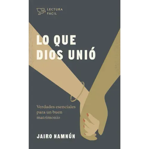 Lo Que Dios Unió: Verdades Esenciales Para Un Buen Matrimonio