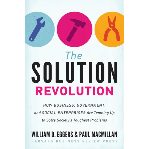 The Solution Revolution: How Business, Government, and Social Enterprises Are Teaming Up to Solve Society's Toughest Problems